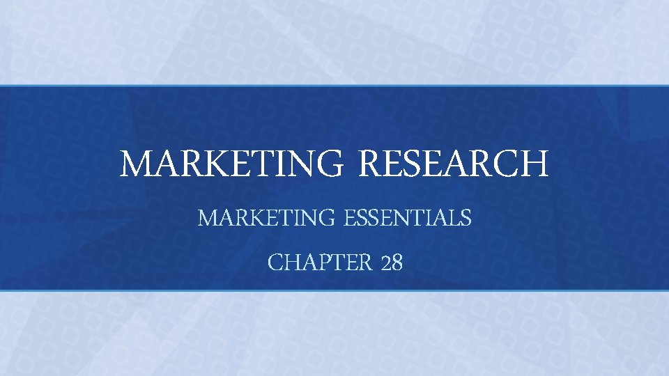 MARKETING RESEARCH MARKETING ESSENTIALS CHAPTER 28 