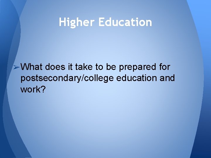 Higher Education ➢ What does it take to be prepared for postsecondary/college education and