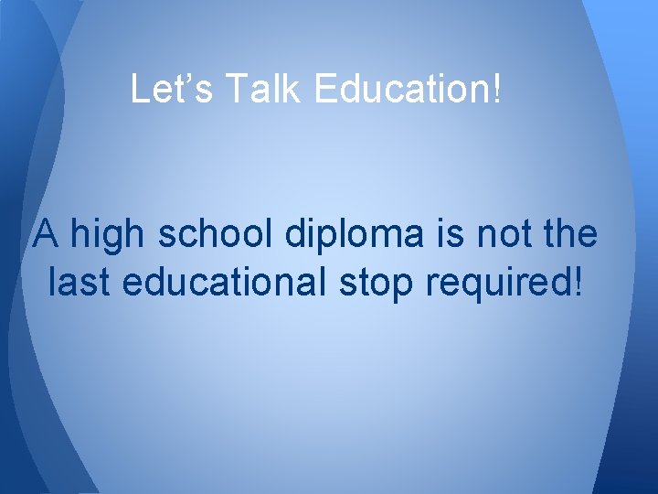 Let’s Talk Education! A high school diploma is not the last educational stop required!