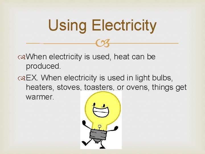 Using Electricity When electricity is used, heat can be produced. EX. When electricity is