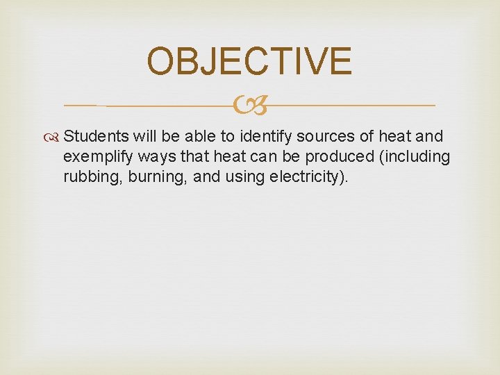 OBJECTIVE Students will be able to identify sources of heat and exemplify ways that