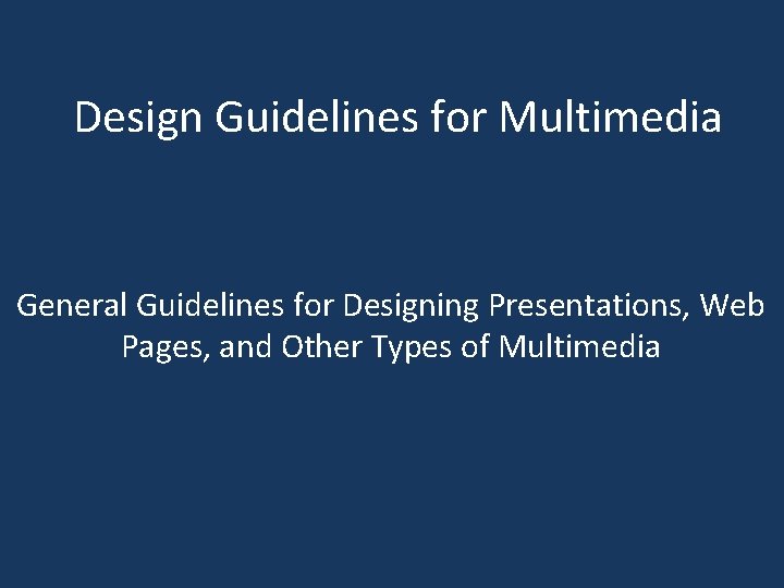 Design Guidelines for Multimedia General Guidelines for Designing Presentations, Web Pages, and Other Types Design Guidelines for Multimedia General Guidelines for Designing Presentations, Web Pages, and Other Types