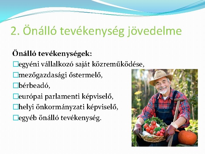 2. Önálló tevékenység jövedelme Önálló tevékenységek: �egyéni vállalkozó saját közreműködése, �mezőgazdasági őstermelő, �bérbeadó, �európai