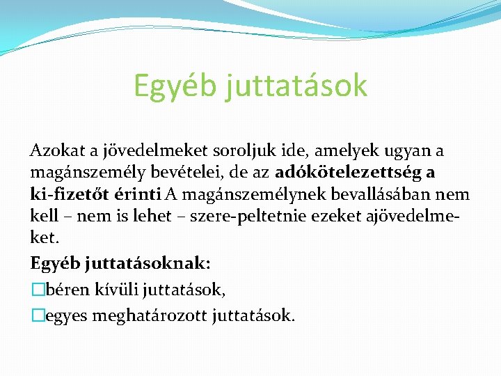 Egyéb juttatások Azokat a jövedelmeket soroljuk ide, amelyek ugyan a magánszemély bevételei, de az