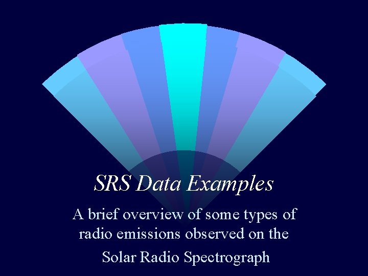 SRS Data Examples A brief overview of some types of radio emissions observed on