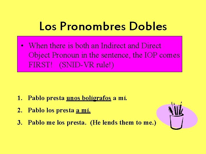 Los Pronombres Dobles • When there is both an Indirect and Direct Object Pronoun