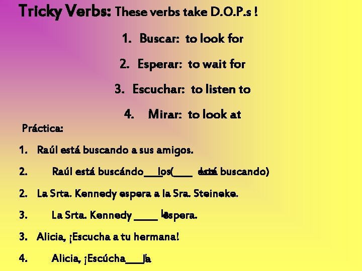 Tricky Verbs: These verbs take D. O. P. s ! 1. Buscar: to look