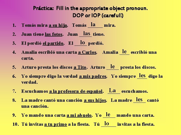 Práctica: Fill in the appropriate object pronoun. DOP or IOP (careful!) 1. la mira.