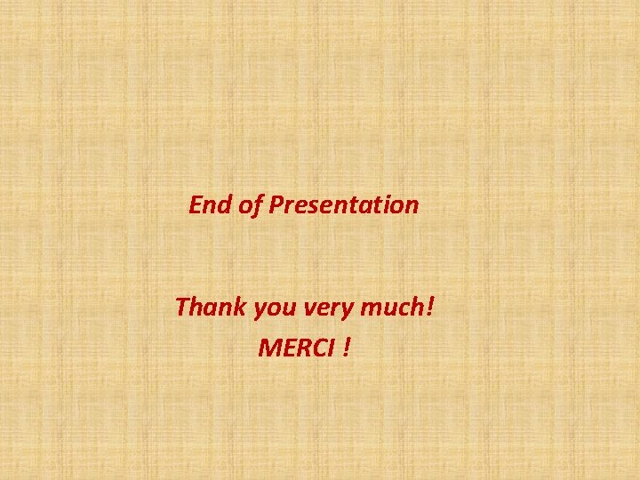 End of Presentation Thank you very much! MERCI ! 