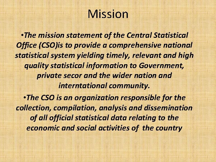 Mission • The mission statement of the Central Statistical Office (CSO)is to provide a