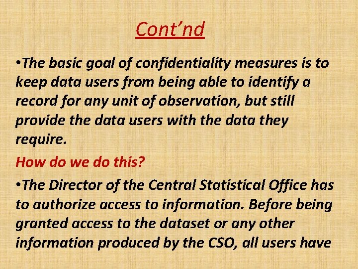 Cont’nd • The basic goal of confidentiality measures is to keep data users from