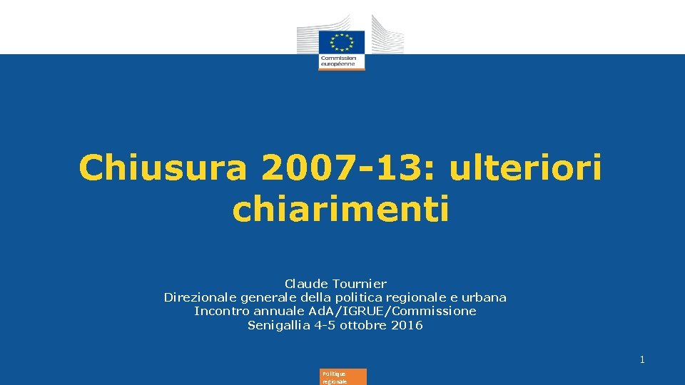 Chiusura 2007 -13: ulteriori chiarimenti Claude Tournier Direzionale generale della politica regionale e urbana