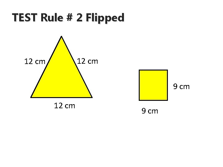 TEST Rule # 2 Flipped 12 cm 9 cm 