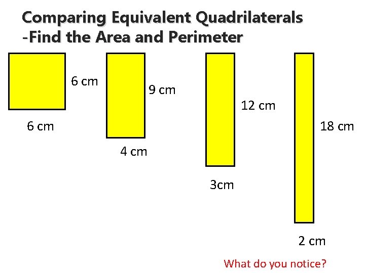 Comparing Equivalent Quadrilaterals -Find the Area and Perimeter 6 cm 9 cm 12 cm