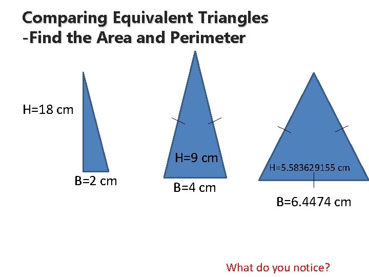 Comparing Equivalent Triangles -Find the Area and Perimeter H=18 cm H=9 cm B=2 cm