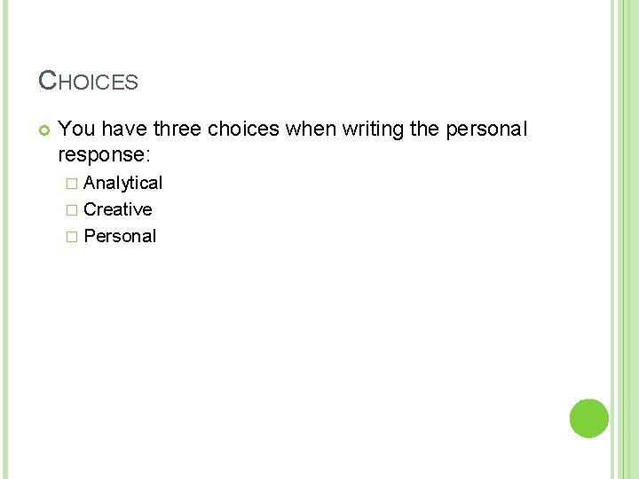 CHOICES You have three choices when writing the personal response: � Analytical � Creative CHOICES You have three choices when writing the personal response: � Analytical � Creative