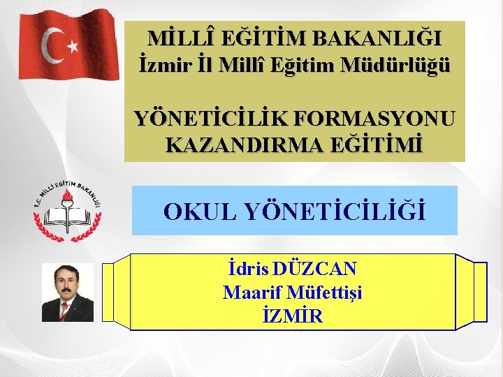 MİLLÎ EĞİTİM BAKANLIĞI İzmir İl Millî Eğitim Müdürlüğü YÖNETİCİLİK FORMASYONU KAZANDIRMA EĞİTİMİ OKUL YÖNETİCİLİĞİ