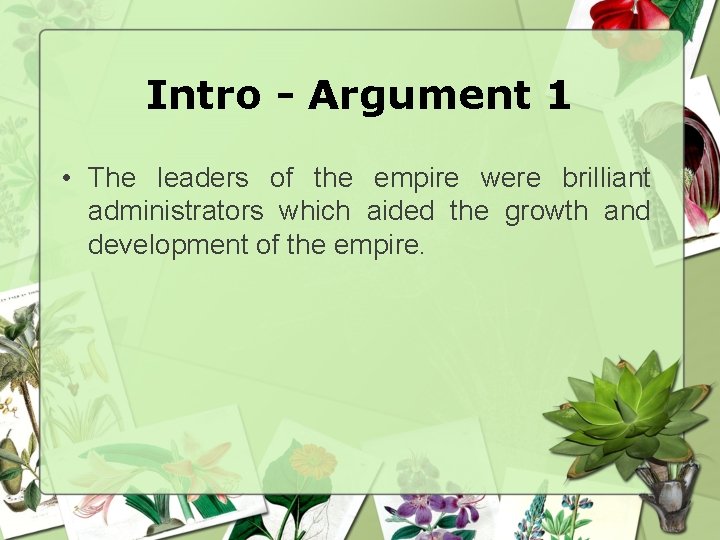 Intro - Argument 1 • The leaders of the empire were brilliant administrators which