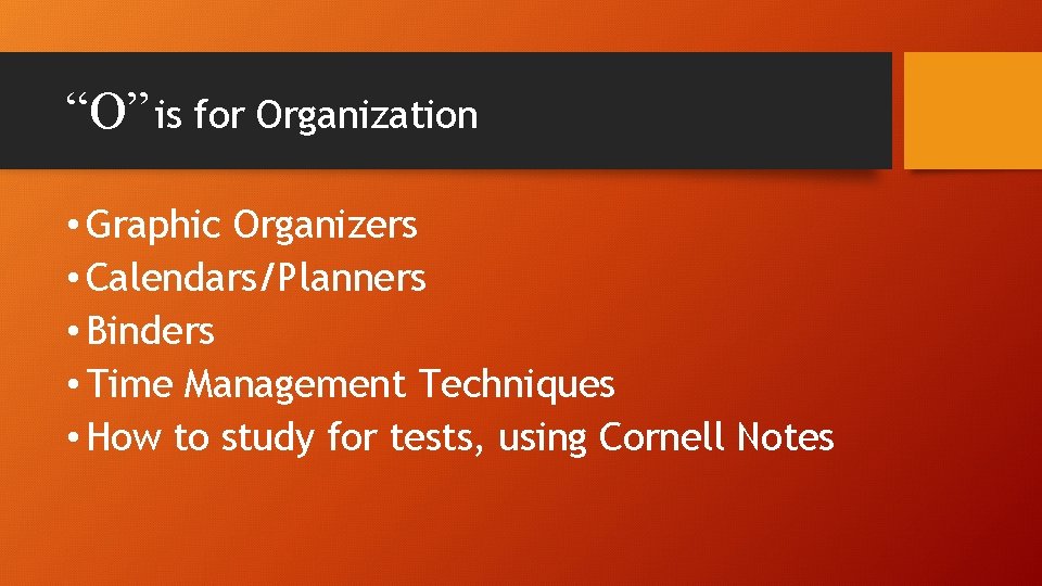 “O” is for Organization • Graphic Organizers • Calendars/Planners • Binders • Time Management
