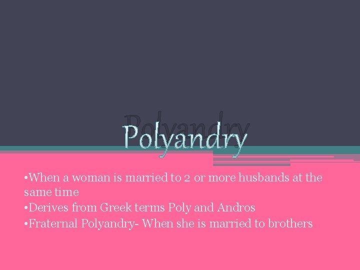 Polyandry • When a woman is married to 2 or more husbands at the