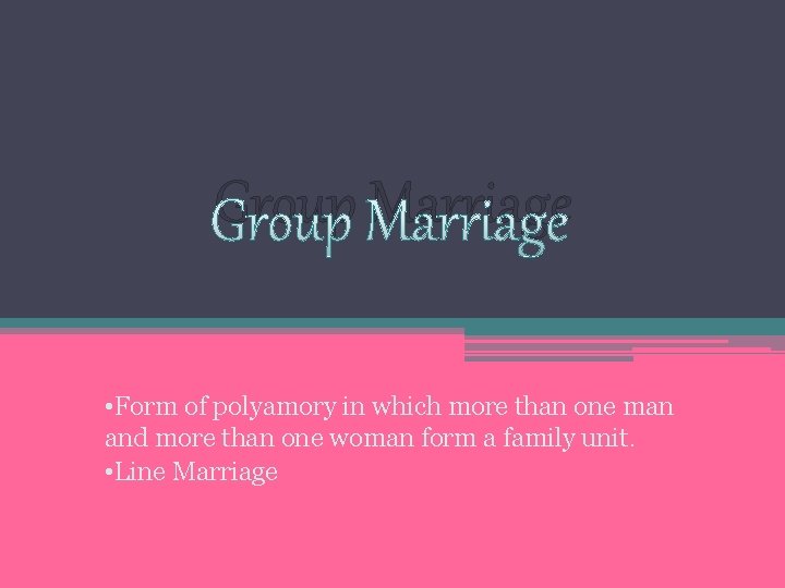 Group Marriage • Form of polyamory in which more than one man and more