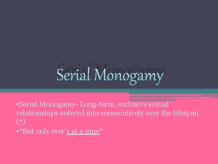 Serial Monogamy • Serial Monogamy- Long-term, exclusive sexual relationships entered into consecutively over the