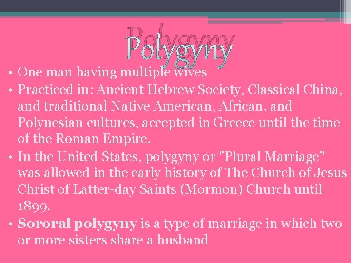 Polygyny • One man having multiple wives • Practiced in: Ancient Hebrew Society, Classical