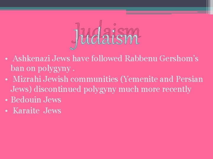 Judaism • Ashkenazi Jews have followed Rabbenu Gershom’s ban on polygyny. • Mizrahi Jewish