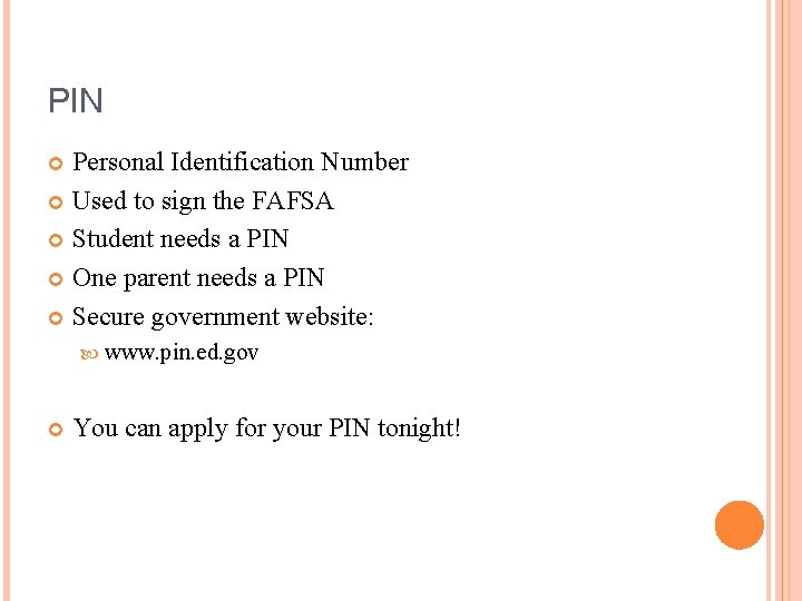 PIN Personal Identification Number Used to sign the FAFSA Student needs a PIN One