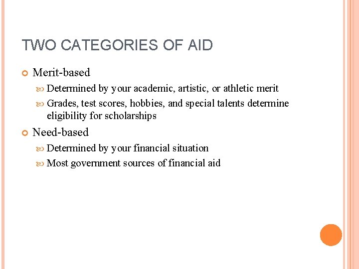 TWO CATEGORIES OF AID Merit-based Determined by your academic, artistic, or athletic merit Grades,