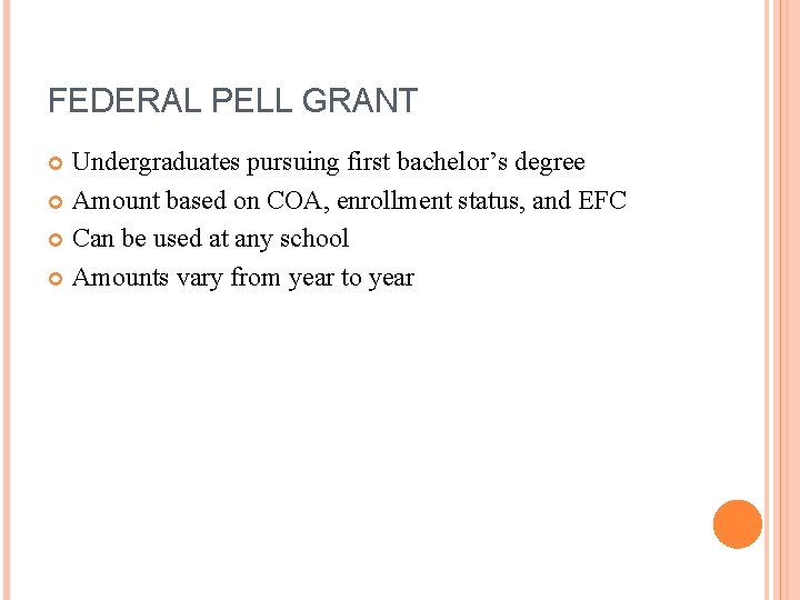 FEDERAL PELL GRANT Undergraduates pursuing first bachelor’s degree Amount based on COA, enrollment status,