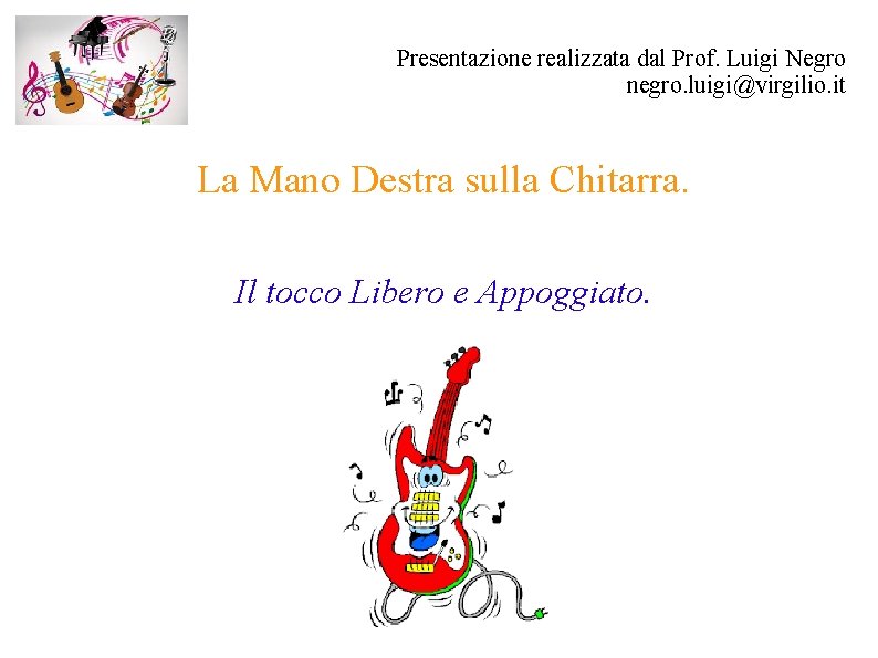 Presentazione realizzata dal Prof. Luigi Negro negro. luigi@virgilio. it La Mano Destra sulla Chitarra.