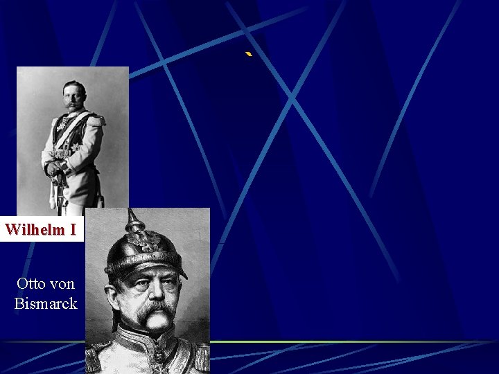 ` Wilhelm I Otto von Bismarck 