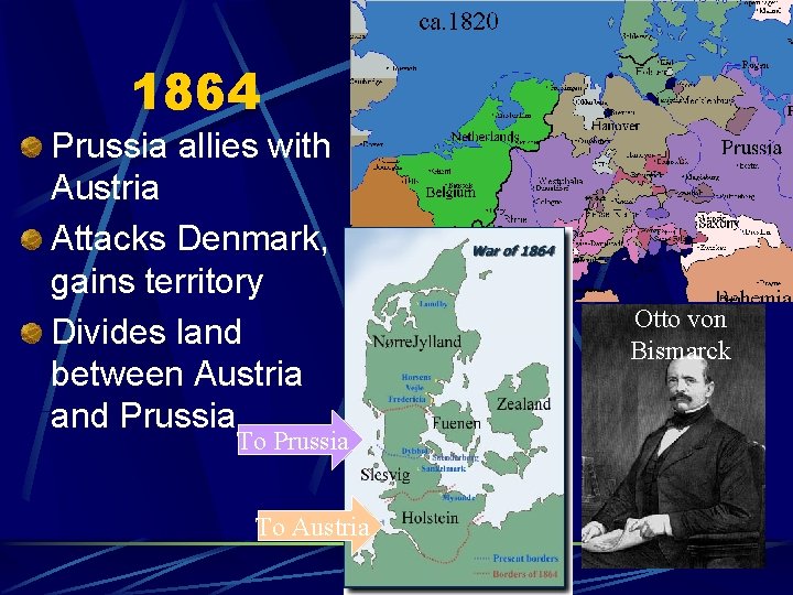 1864 Prussia allies with Austria Attacks Denmark, gains territory Divides land between Austria and