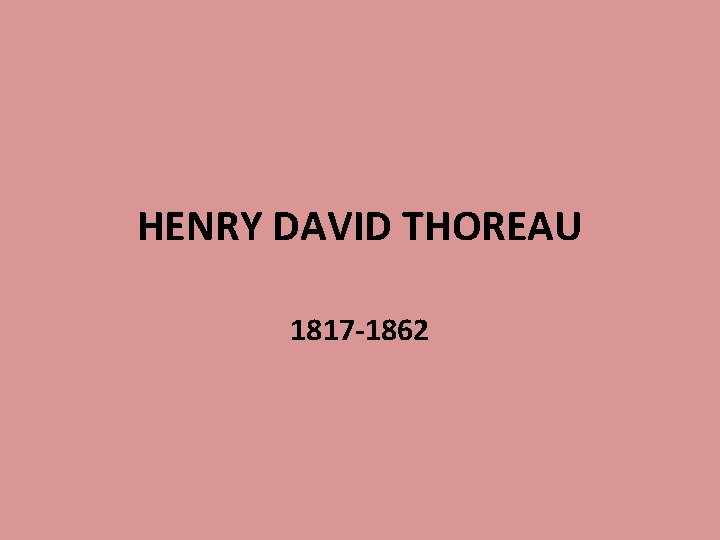 HENRY DAVID THOREAU 1817 -1862 