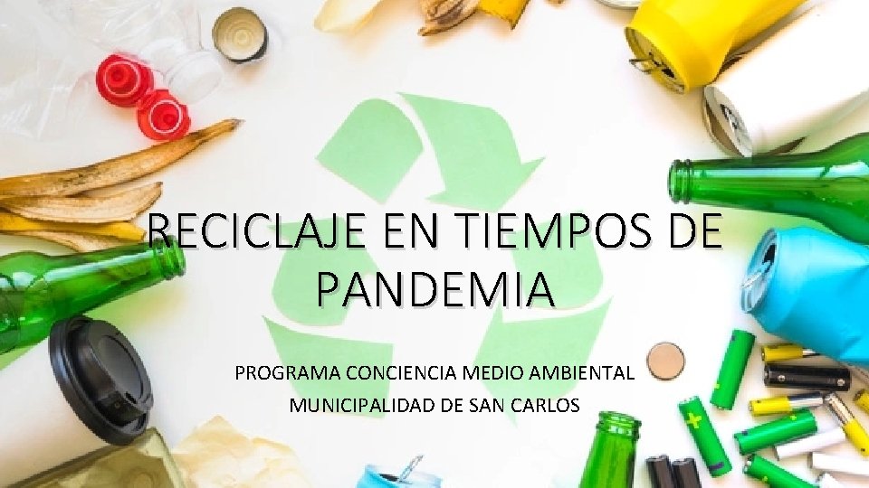 RECICLAJE EN TIEMPOS DE PANDEMIA PROGRAMA CONCIENCIA MEDIO AMBIENTAL MUNICIPALIDAD DE SAN CARLOS 