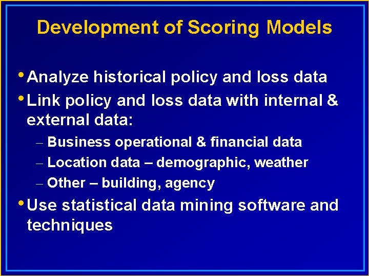 Development of Scoring Models • Analyze historical policy and loss data • Link policy