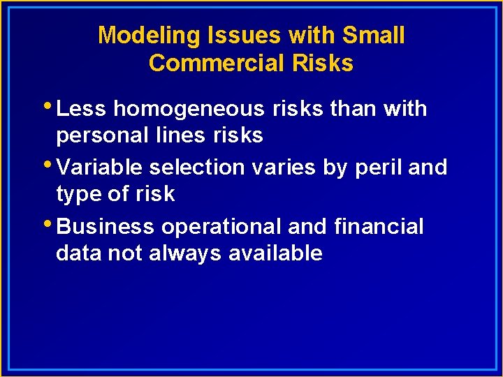 Modeling Issues with Small Commercial Risks • Less homogeneous risks than with personal lines