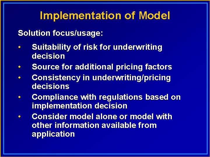 Implementation of Model Solution focus/usage: • • • Suitability of risk for underwriting decision
