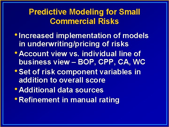 Predictive Modeling for Small Commercial Risks • Increased implementation of models in underwriting/pricing of