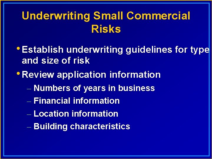 Underwriting Small Commercial Risks • Establish underwriting guidelines for type and size of risk