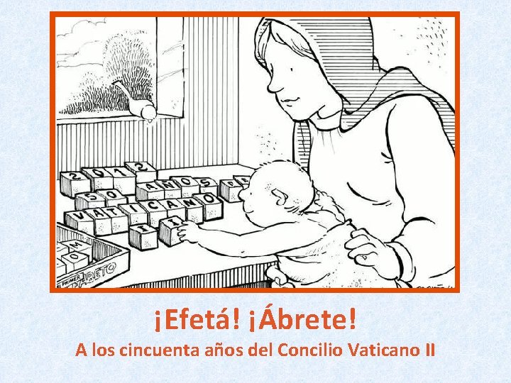 ¡Efetá! ¡Ábrete! A los cincuenta años del Concilio Vaticano II 