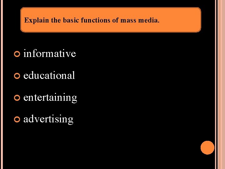 Explain the basic functions of mass media. informative educational entertaining advertising 