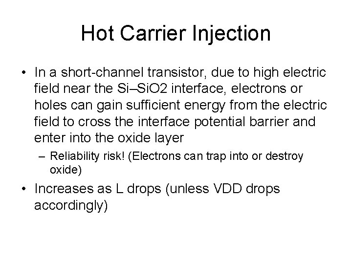 Hot Carrier Injection • In a short-channel transistor, due to high electric field near