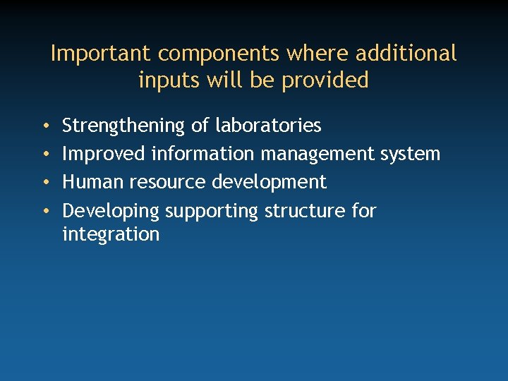 Important components where additional inputs will be provided • • Strengthening of laboratories Improved