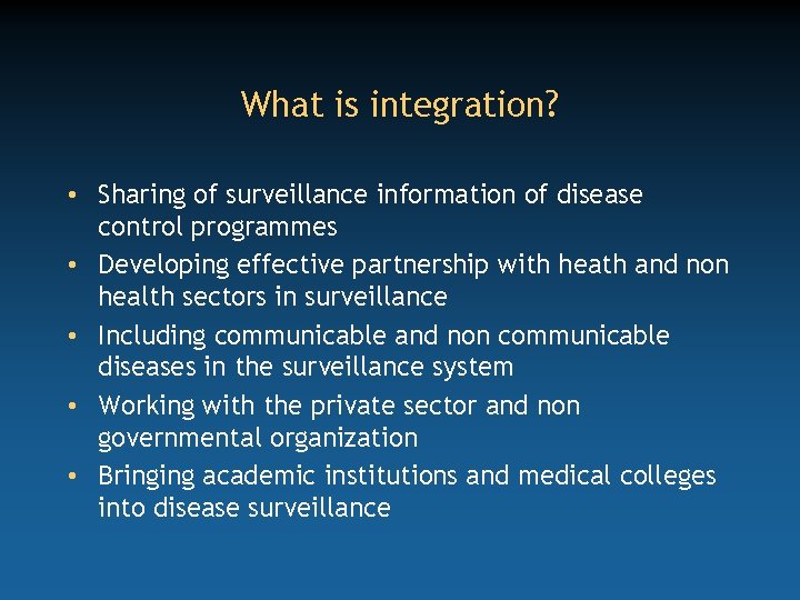 What is integration? • Sharing of surveillance information of disease control programmes • Developing