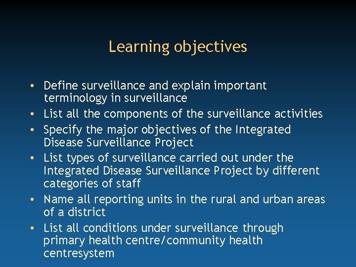 Learning objectives • Define surveillance and explain important terminology in surveillance • List all