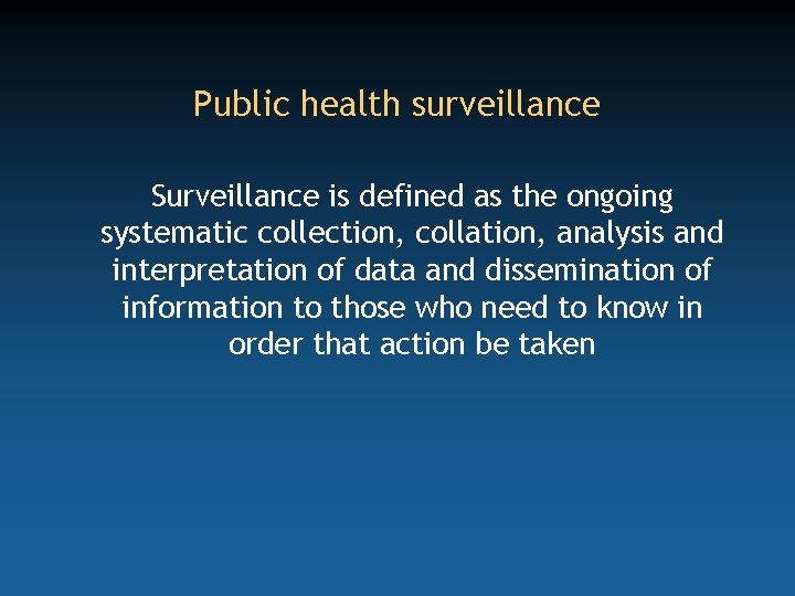 Public health surveillance Surveillance is defined as the ongoing systematic collection, collation, analysis and