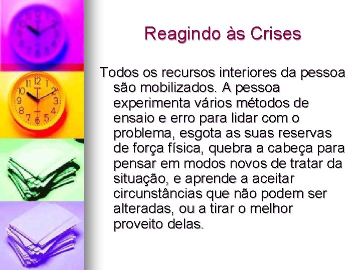 Reagindo às Crises Todos os recursos interiores da pessoa são mobilizados. A pessoa experimenta