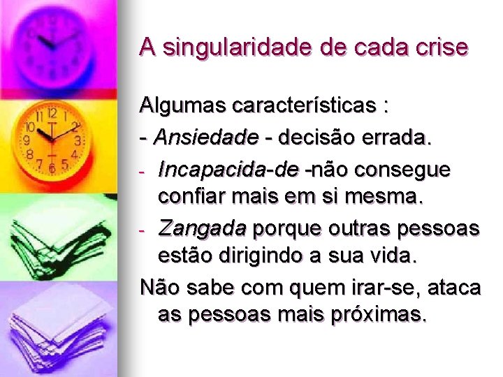 A singularidade de cada crise Algumas características : Ansiedade decisão errada. - Incapacida de